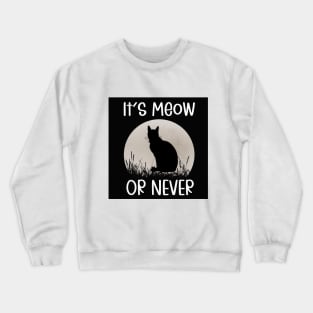 It's Meow Or Never Crewneck Sweatshirt